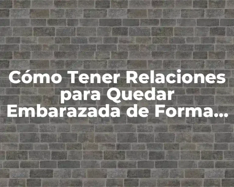 Cómo Tener Relaciones para Quedar Embarazada de Forma Natural