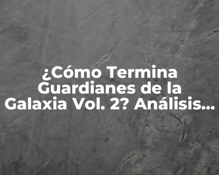 ¿Cómo Termina Guardianes de la Galaxia Vol. 2? Análisis de la Película