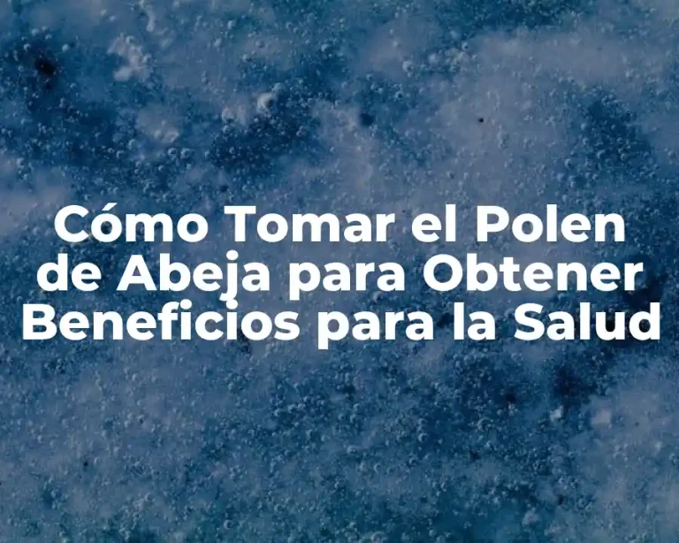 Cómo Tomar el Polen de Abeja para Obtener Beneficios para la Salud
