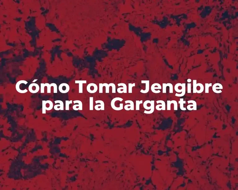 Cómo Tomar Jengibre para la Garganta