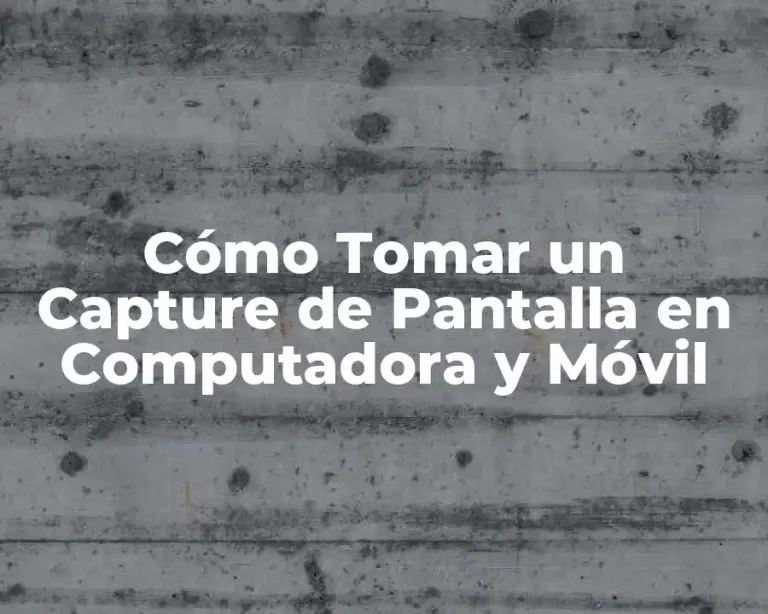Cómo Tomar un Capture de Pantalla en Computadora y Móvil