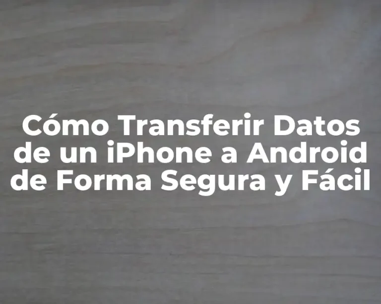 Cómo Transferir Datos de un iPhone a Android de Forma Segura y Fácil