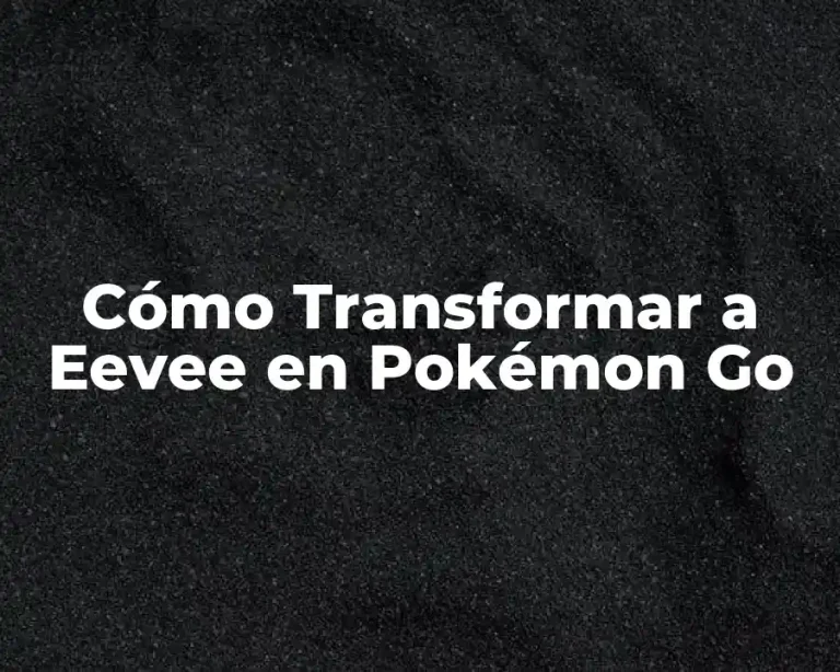 Cómo Transformar a Eevee en Pokémon Go