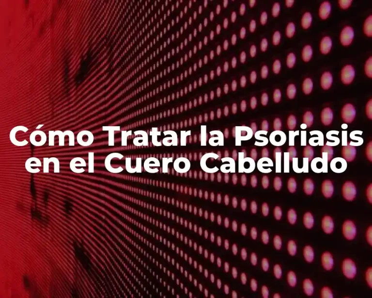 Cómo Tratar la Psoriasis en el Cuero Cabelludo