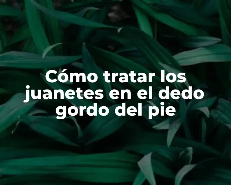 Cómo tratar los juanetes en el dedo gordo del pie