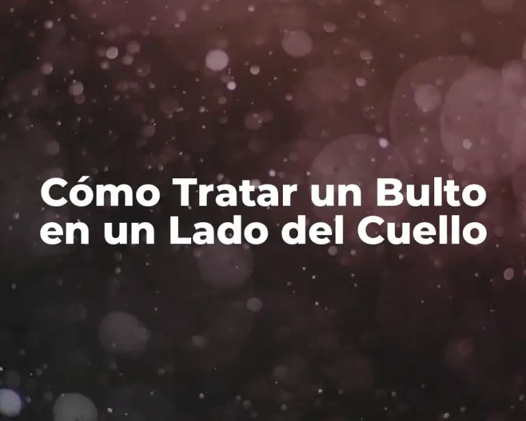 Cómo Tratar un Bulto en un Lado del Cuello