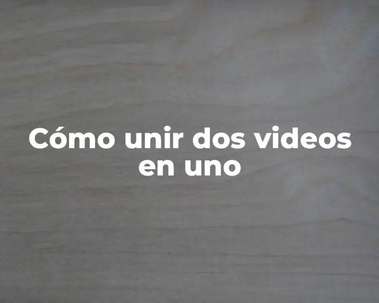 Cómo unir dos videos en uno