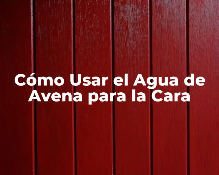 Cómo Usar el Agua de Avena para la Cara