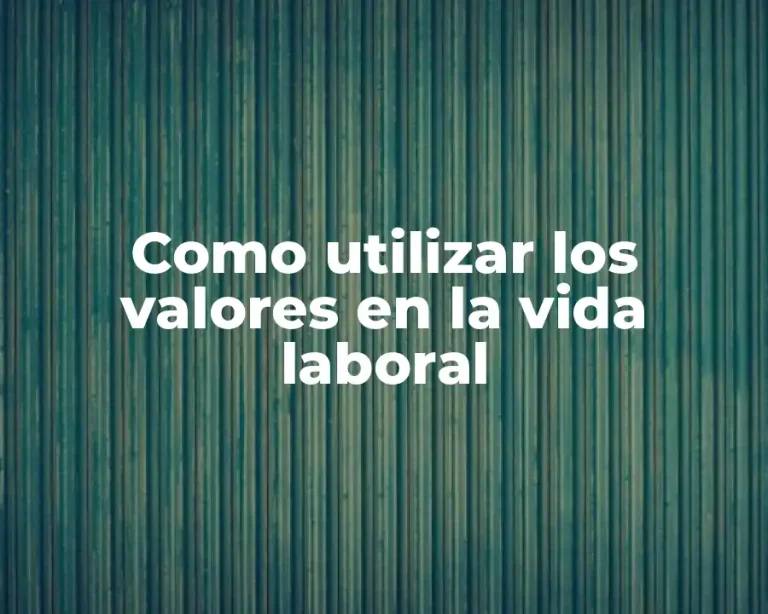 Como utilizar los valores en la vida laboral