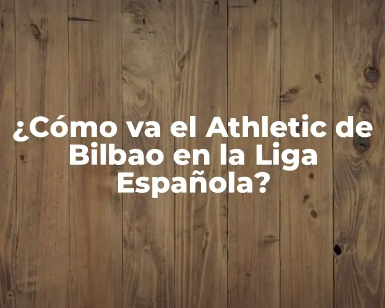 ¿Cómo va el Athletic de Bilbao en la Liga Española?