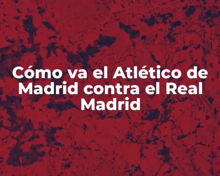 Cómo va el Atlético de Madrid contra el Real Madrid