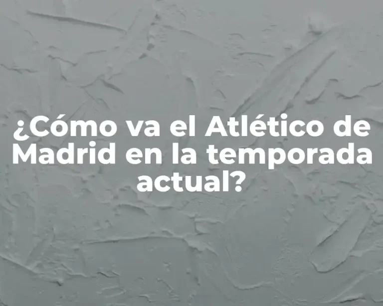 ¿Cómo va el Atlético de Madrid en la temporada actual?