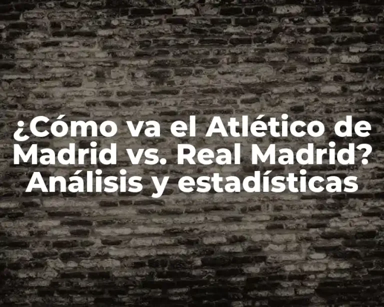 ¿Cómo va el Atlético de Madrid vs. Real Madrid? Análisis y estadísticas