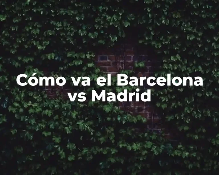 Cómo va el Barcelona vs Madrid