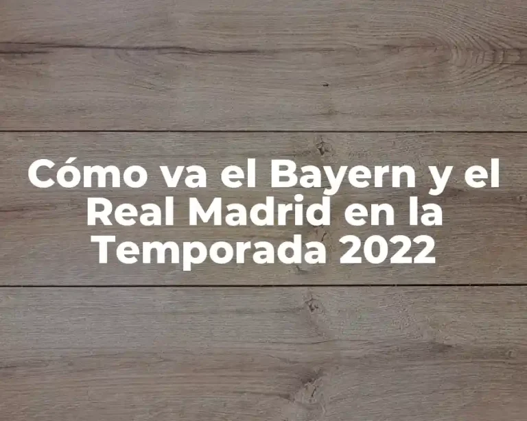 Cómo va el Bayern y el Real Madrid en la Temporada 2022