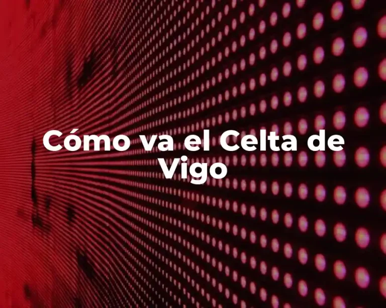 Cómo va el Celta de Vigo