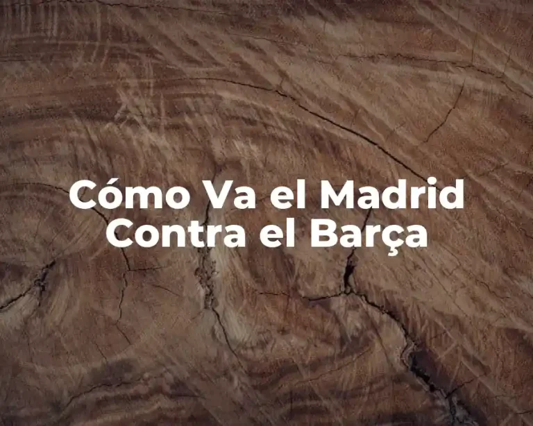 Cómo Va el Madrid Contra el Barça