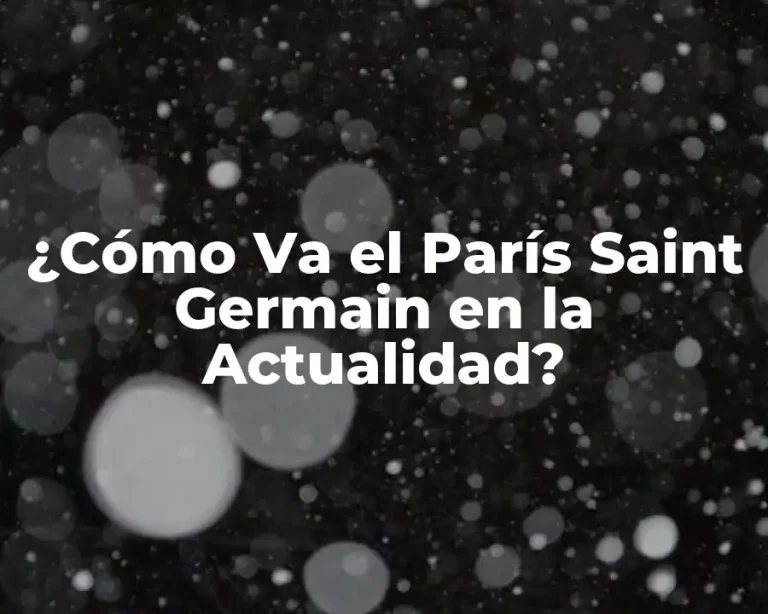 ¿Cómo Va el París Saint Germain en la Actualidad?