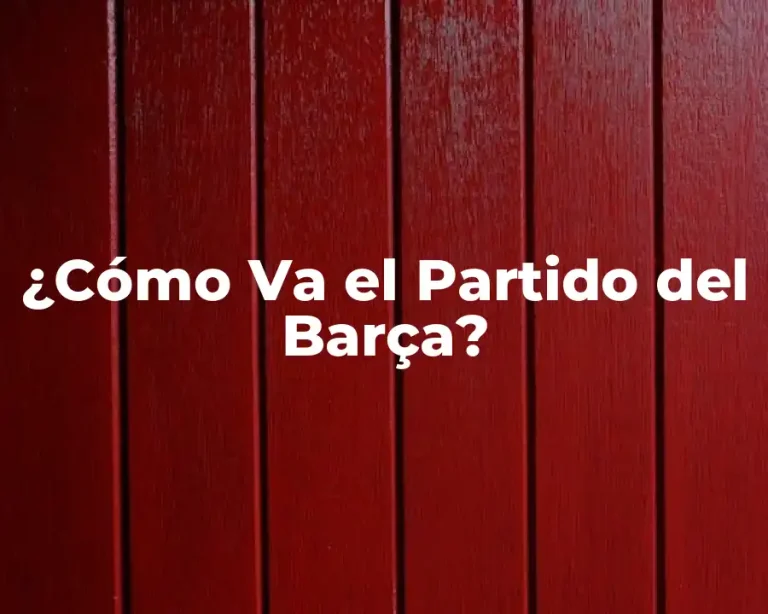 ¿Cómo Va el Partido del Barça?