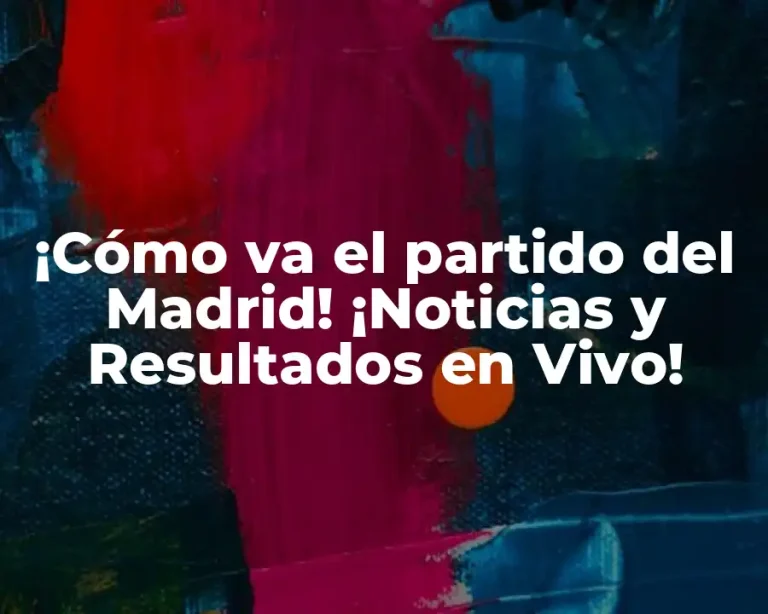 ¡Cómo va el partido del Madrid! ¡Noticias y Resultados en Vivo!