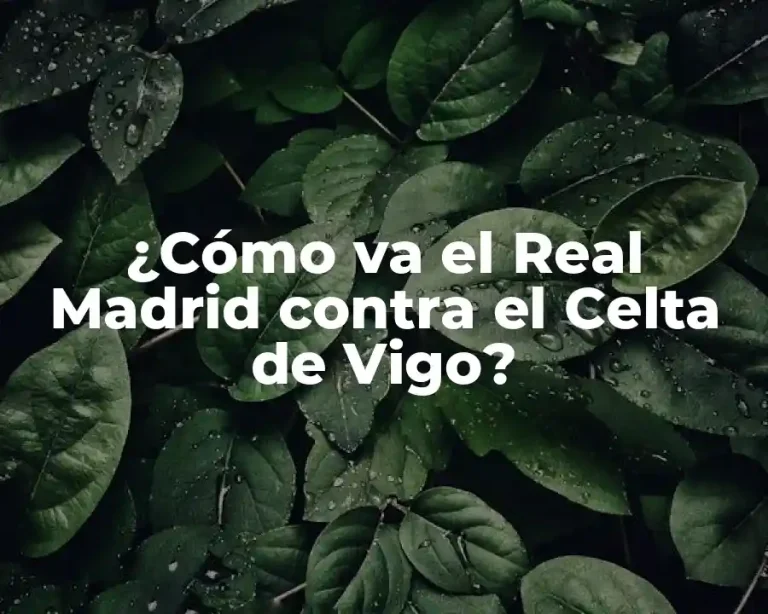 ¿Cómo va el Real Madrid contra el Celta de Vigo?