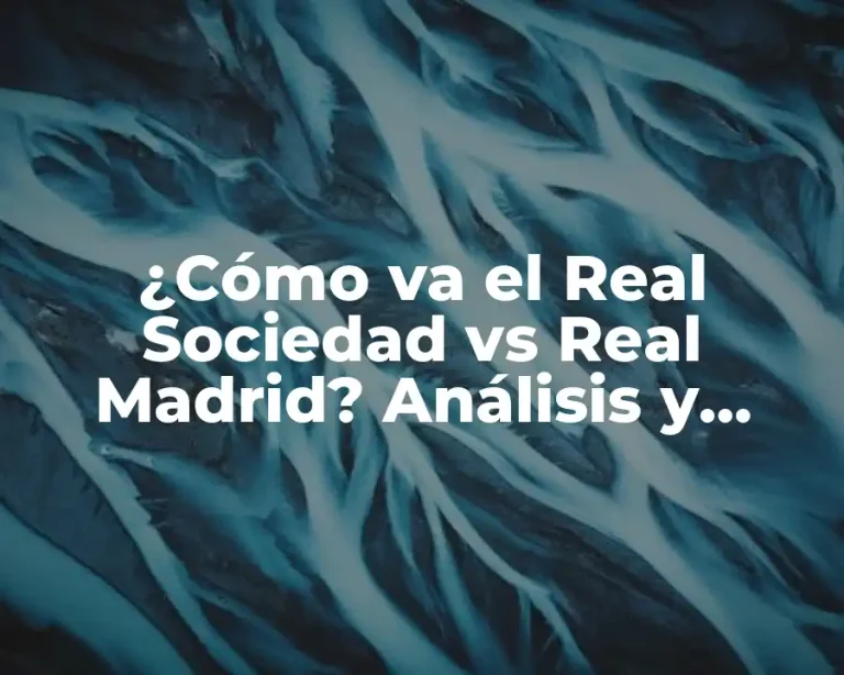 ¿Cómo va el Real Sociedad vs Real Madrid? Análisis y estadísticas de la rivalidad
