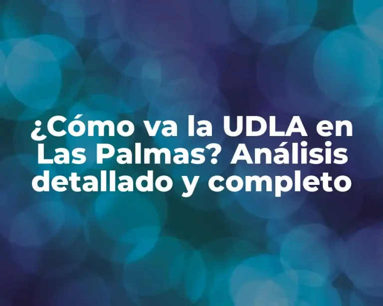 ¿Cómo va la UDLA en Las Palmas? Análisis detallado y completo