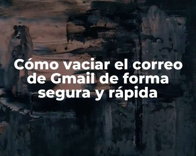 Cómo vaciar el correo de Gmail de forma segura y rápida
