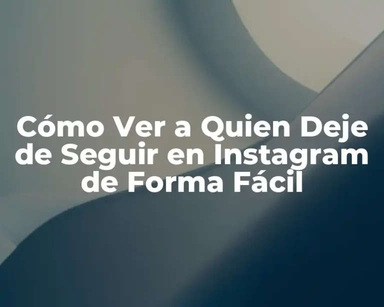 Cómo Ver a Quien Deje de Seguir en Instagram de Forma Fácil