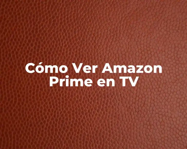 Cómo Ver Amazon Prime en TV