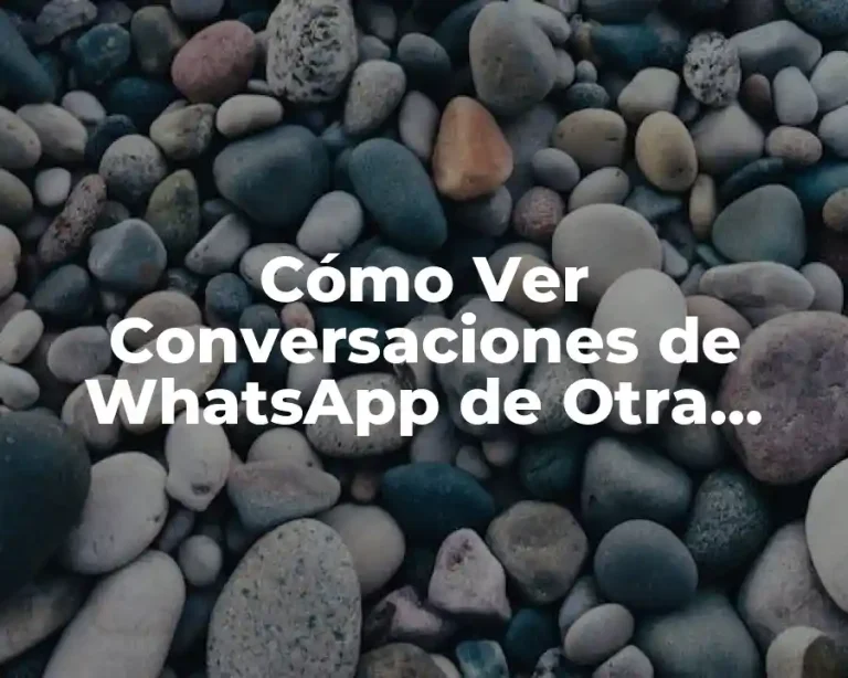 Cómo Ver Conversaciones de WhatsApp de Otra Persona sin Ser Detective