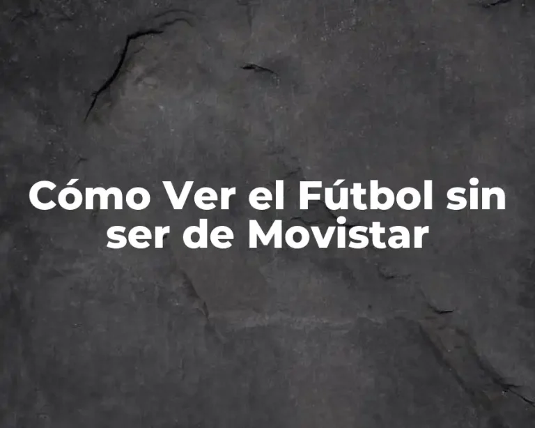 Cómo Ver el Fútbol sin ser de Movistar