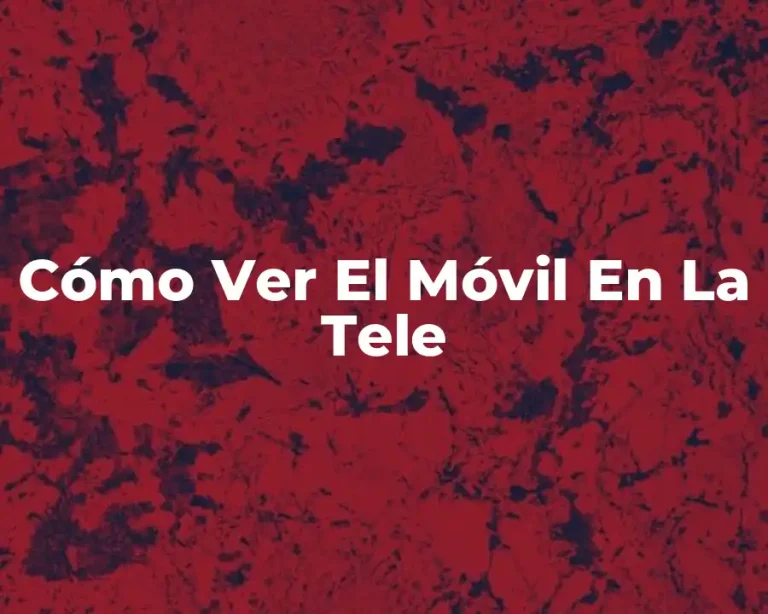 Cómo Ver El Móvil En La Tele