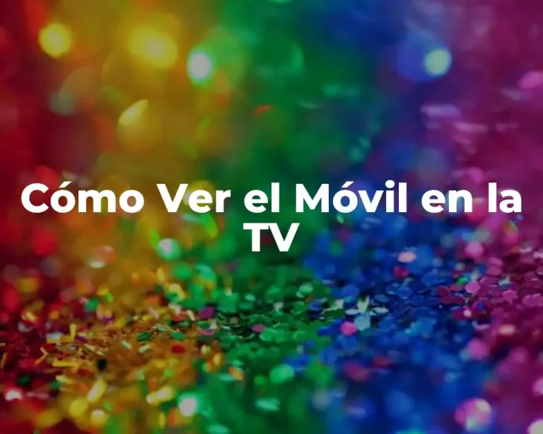 Cómo Ver el Móvil en la TV