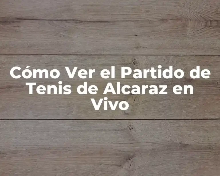 Cómo Ver el Partido de Tenis de Alcaraz en Vivo