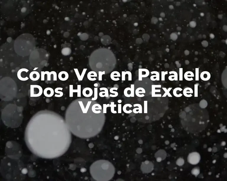 Cómo Ver en Paralelo Dos Hojas de Excel Vertical