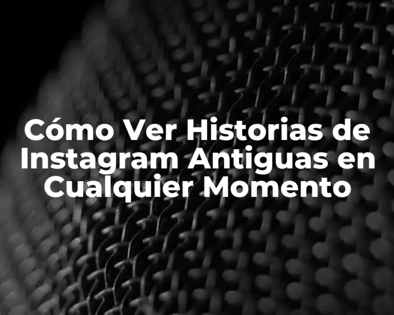 Cómo Ver Historias de Instagram Antiguas en Cualquier Momento