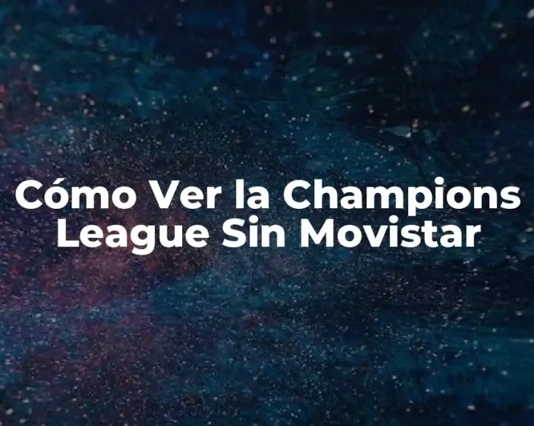 Cómo Ver la Champions League Sin Movistar