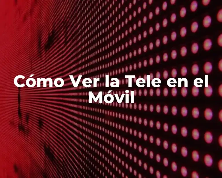 Cómo Ver la Tele en el Móvil