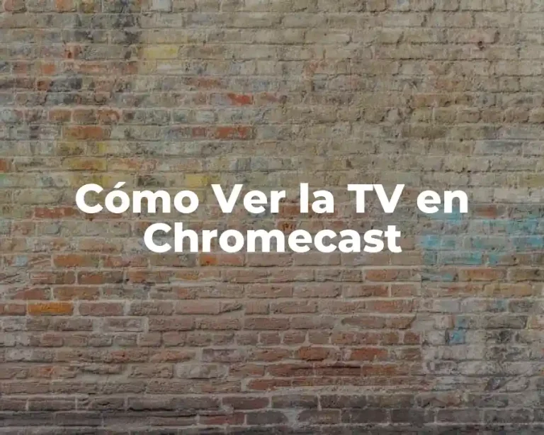 Cómo Ver la TV en Chromecast