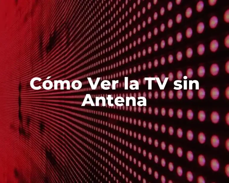 Cómo Ver la TV sin Antena