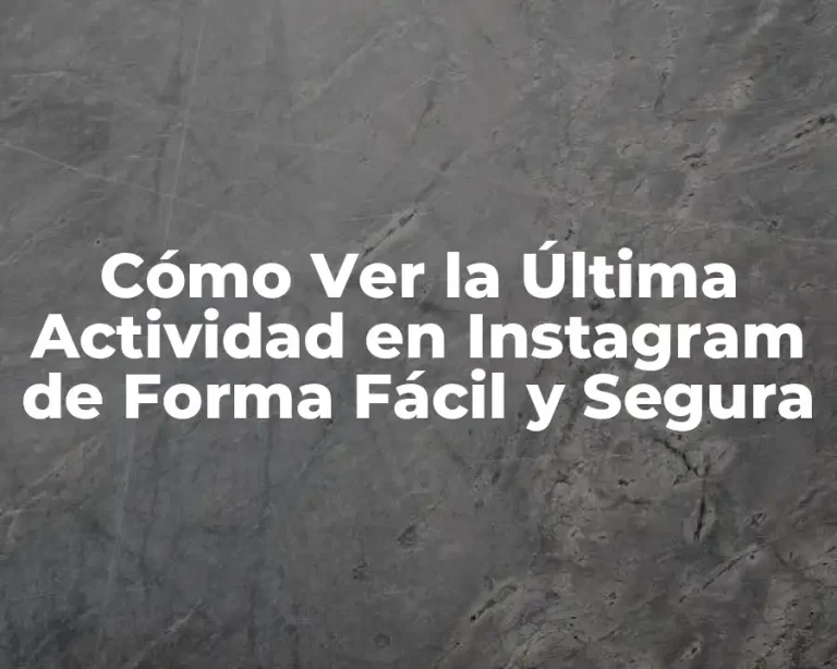 Cómo Ver la Última Actividad en Instagram de Forma Fácil y Segura