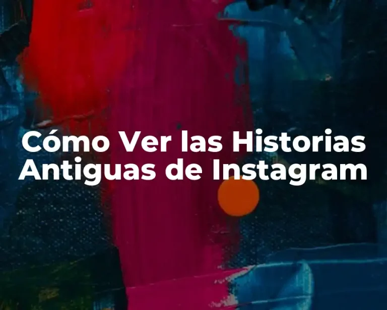 Cómo Ver las Historias Antiguas de Instagram