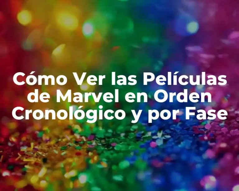 Cómo Ver las Películas de Marvel en Orden Cronológico y por Fase
