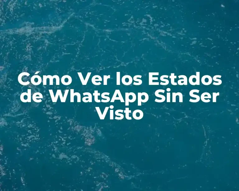 Cómo Ver los Estados de WhatsApp Sin Ser Visto