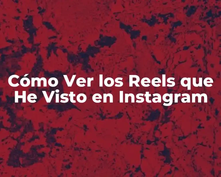 Cómo Ver los Reels que He Visto en Instagram