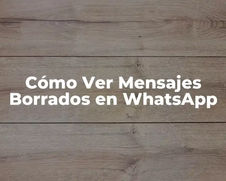Cómo Ver Mensajes Borrados en WhatsApp