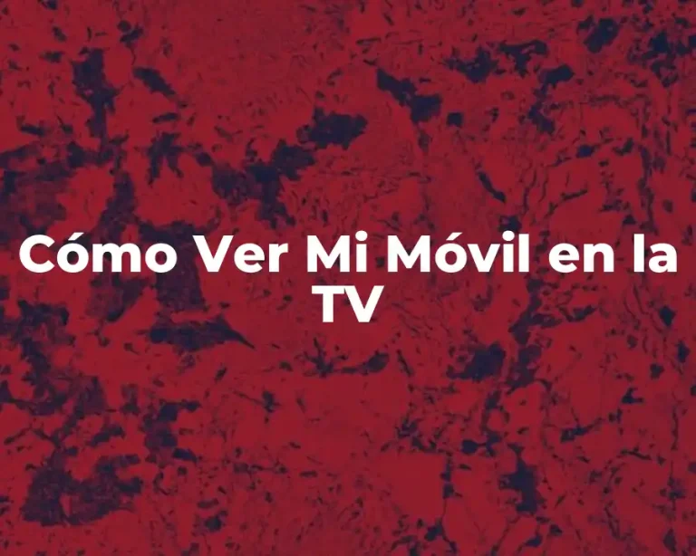 Cómo Ver Mi Móvil en la TV