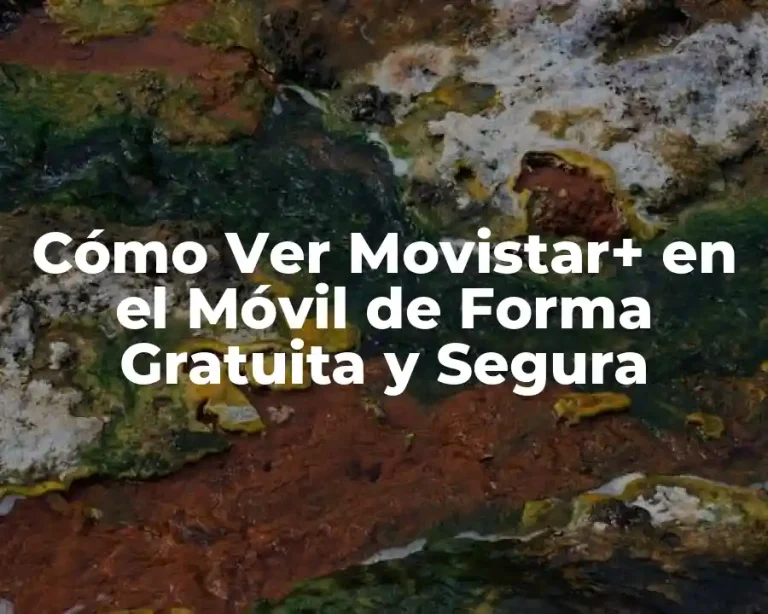 Cómo Ver Movistar+ en el Móvil de Forma Gratuita y Segura