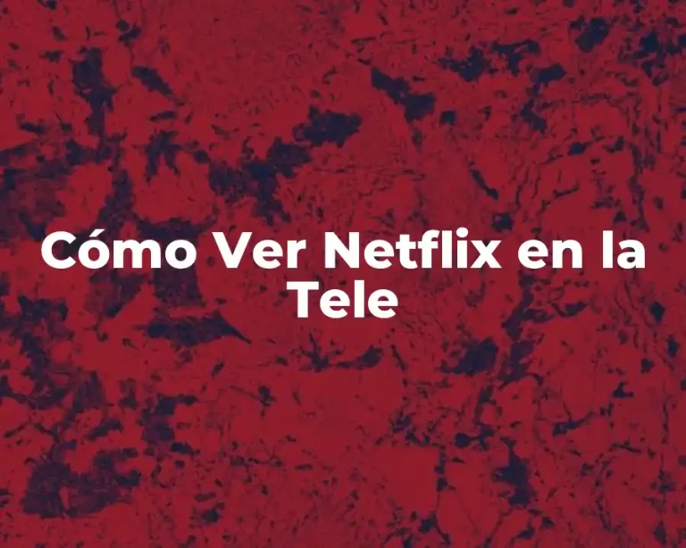 Cómo Ver Netflix en la Tele